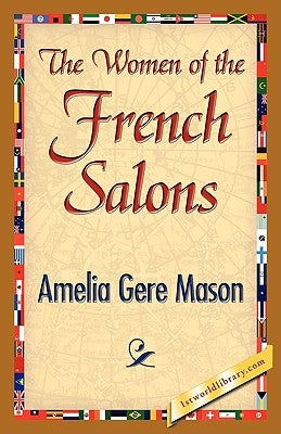 The Women of the French Salons by Mason, Amelia Ruth Gere