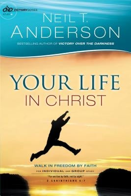 Your Life in Christ: Walk in Freedom by Faith by Anderson, Neil T.