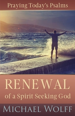 Praying Today's Psalms: Renewal of a Spirit Seeking God by Wolff, Michael