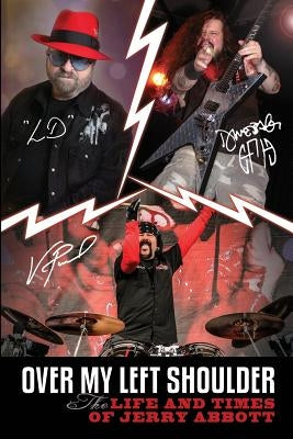 Over My Left Shoulder: The Life and Times Jerry Abbott - FATHER OF ViNNIE PAUL aka "The Brick Wall" and Darrell Lance aka "Dimebag Darrell" by Abbott, Jerry