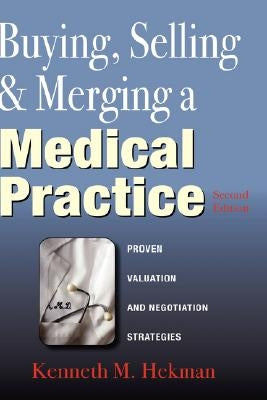 Buying, Selling & Merging a Medical Practice by Hekman, Kenneth