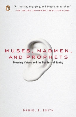 Muses, Madmen, and Prophets: Hearing Voices and the Borders of Sanity by Smith, Daniel B.