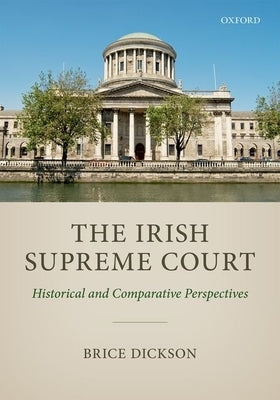 Irish Supreme Court: Historical and Comparative Perspectives by Dickson, Brice