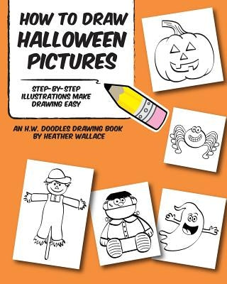 How to Draw Halloween Pictures: Step-by-Step Illustrations Make Drawing Easy by Wallace, Heather