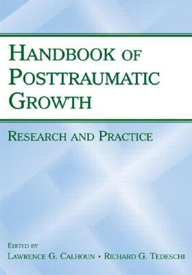 Handbook of Posttraumatic Growth: Research and Practice by Calhoun, Lawrence G.