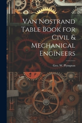 Van Nostrand Table Book for Civil & Mechanical Engineers by Plympton, Geo W.