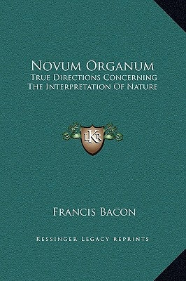 Novum Organum: True Directions Concerning The Interpretation Of Nature by Bacon, Francis