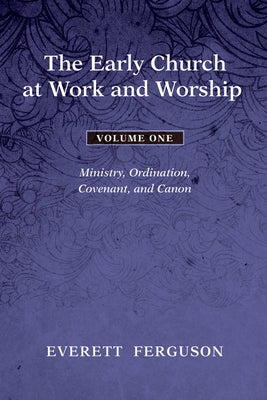 The Early Church at Work and Worship - Volume 1 by Ferguson, Everett