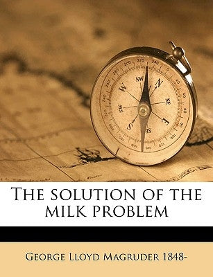 The Solution of the Milk Problem by Magruder, George Lloyd