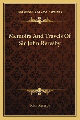Memoirs And Travels Of Sir John Reresby by Reresby, John