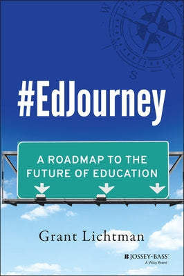#Edjourney: A Roadmap to the Future of Education by Lichtman, Grant