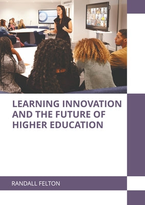 Learning Innovation and the Future of Higher Education by Felton, Randall