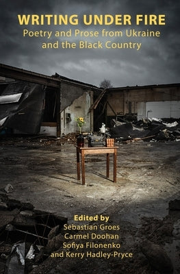 Writing Under Fire: Poetry and Prose from Ukraine and the Black Country by Doohan, Carmel