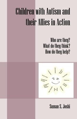Children with Autism and Their Allies in Action: Who Are They? What Do They Think? How Do They Help? by Joshi, Suman S.