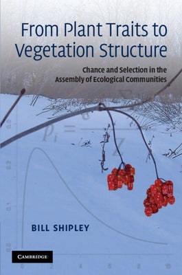 From Plant Traits to Vegetation Structure by Shipley, Bill