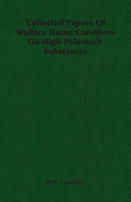 Collected Papers of Wallace Hume Carothers on High Polymeric Substances by Carothers, W. H.