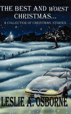 The Best and Worst Christmas: A Collection of Christmas Stories by Osborne, Leslie A.