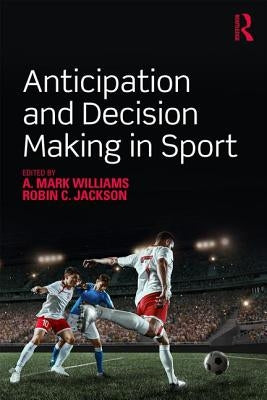 Anticipation and Decision Making in Sport by Williams, A. Mark
