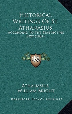 Historical Writings Of St. Athanasius: According To The Benedictine Text (1881) by Athanasius