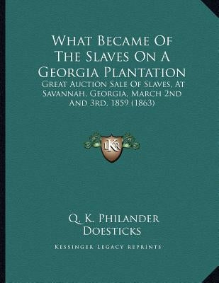 What Became Of The Slaves On A Georgia Plantation: Great Auction Sale Of Slaves, At Savannah, Georgia, March 2nd And 3rd, 1859 (1863) by Doesticks, Q. K. Philander