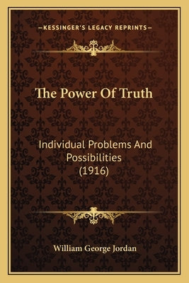 The Power Of Truth: Individual Problems And Possibilities (1916) by Jordan, William George