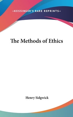 The Methods of Ethics by Sidgwick, Henry
