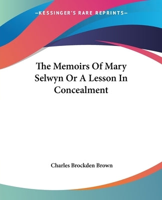 The Memoirs Of Mary Selwyn Or A Lesson In Concealment by Brown, Charles Brockden