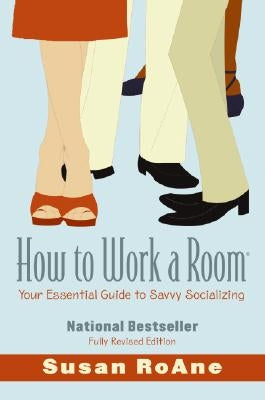 How to Work a Room: Your Essential Guide to Savvy Socializing (Revised) by RoAne, Susan