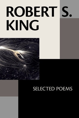 Robert S. King: Selected Poems by King, Robert S.