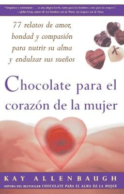 Chocolate Para El Corazon de la Mujer: 77 Relatos de Amor, Bondad Y Compasion Para Nutrir Su Alma Y Endulzar Sus Suenos by Allenbaugh, Kay