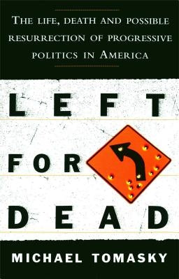 Left for Dead: The Life, Death, and Possible Resurrection of Progressive Politics in America by Tomasky, Michael