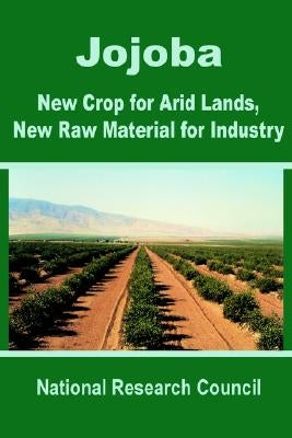 Jojoba: New Crop for Arid Lands, New Raw Material for Industry by Natiional Research Council