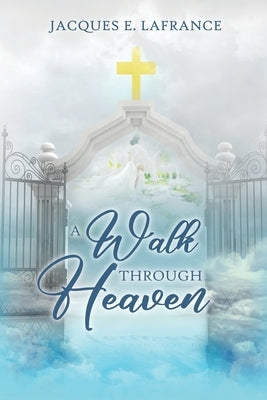A Walk Through Heaven by LaFrance, Jacques E.