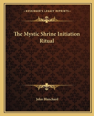 The Mystic Shrine Initiation Ritual by Blanchard, John