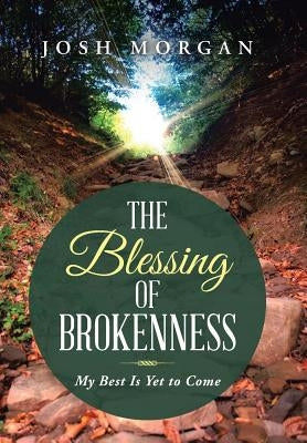 The Blessing of Brokenness: My Best Is Yet to Come by Morgan, Josh
