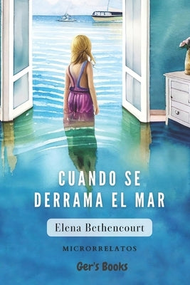 Cuando se derrama el mar: Microrrelatos by Bethencourt, Elena