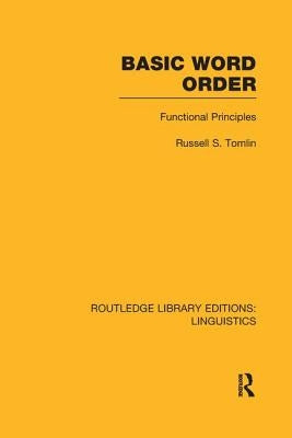 Basic Word Order (RLE Linguistics B: Grammar): Functional Principles by Tomlin, Russell S.