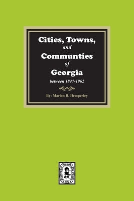 Cities, Towns and Communities of Georgia, 1847-1962 by Hemperley, Marion R.