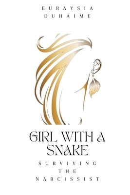 Girl with a Snake: Surviving the Narcissist by Duhaime, Euraysia