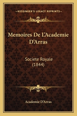 Memoires De L'Academie D'Arras: Societe Royale (1844) by Academie d'Arras