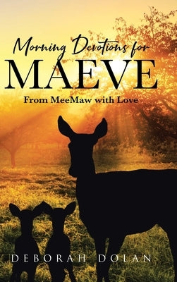 Morning Devotions for Maeve: From MeeMaw with Love by Dolan, Deborah