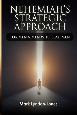 Nehemiah's Strategic Approach: For Men & Men Who Lead Men by Lyndon-Jones, Mark