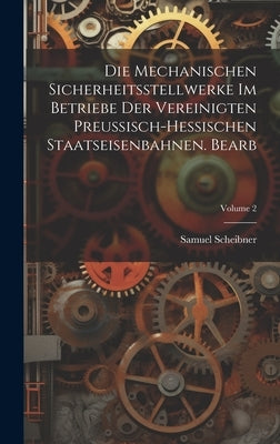 Die Mechanischen Sicherheitsstellwerke Im Betriebe Der Vereinigten Preussisch-Hessischen Staatseisenbahnen. Bearb; Volume 2 by Scheibner, Samuel