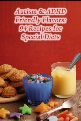 Autism & ADHD Friendly Flavors: 94 Recipes for Special Diets by Frost, Calliope Evangeline