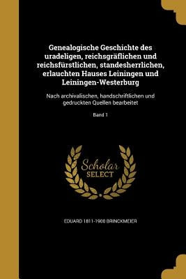 Genealogische Geschichte des uradeligen, reichsgräflichen und reichsfürstlichen, standesherrlichen, erlauchten Hauses Leiningen und Leiningen-Westerbu by Brinckmeier, Eduard 1811-1900