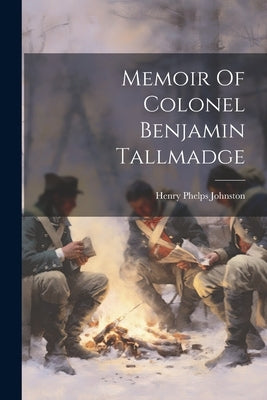 Memoir Of Colonel Benjamin Tallmadge by Johnston, Henry Phelps