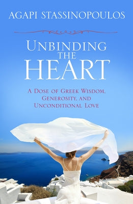 Unbinding the Heart by Stassinopoulos, Agapi