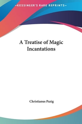 A Treatise of Magic Incantations by Pazig, Christianus