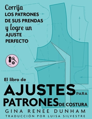 El libro de ajustes para patrones de costura: Corrija los patrones de sus prendas y logre un ajuste perfecto by Dunham, Gina Renee