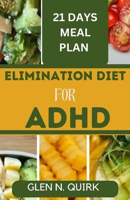 Elimination Diet for ADHD: Unlocking Focus and Wellness with the Ultimate Elimination Diet Manual. by Quirk, Glen N.
